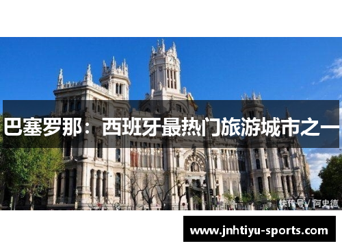 巴塞罗那：西班牙最热门旅游城市之一