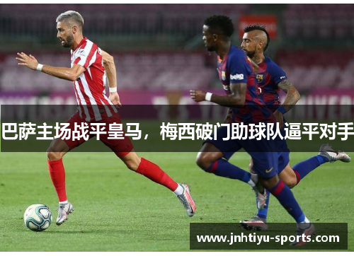 巴萨主场战平皇马，梅西破门助球队逼平对手