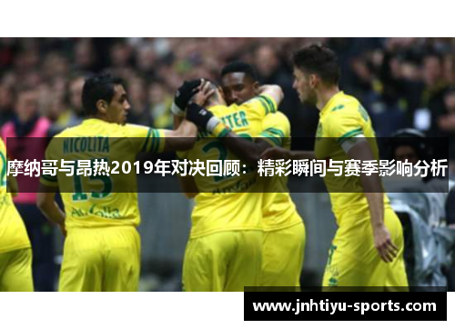 摩纳哥与昂热2019年对决回顾：精彩瞬间与赛季影响分析